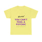 You Can't Fool a Psychic -multiple colors (Unisex)