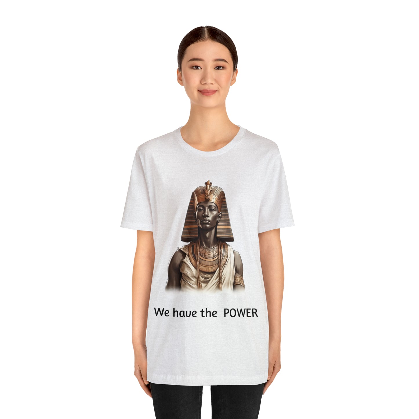 We Have the POWER T-shirt -Unisex -Pharoah