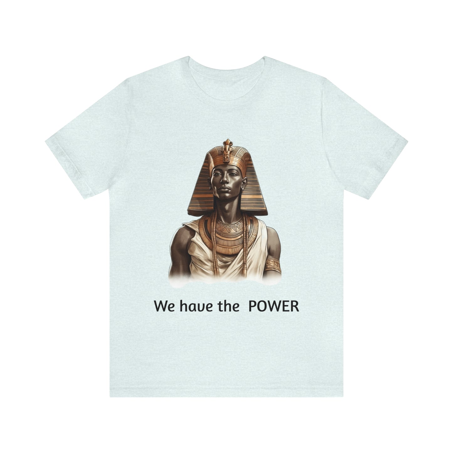 We Have the POWER T-shirt -Unisex -Pharoah