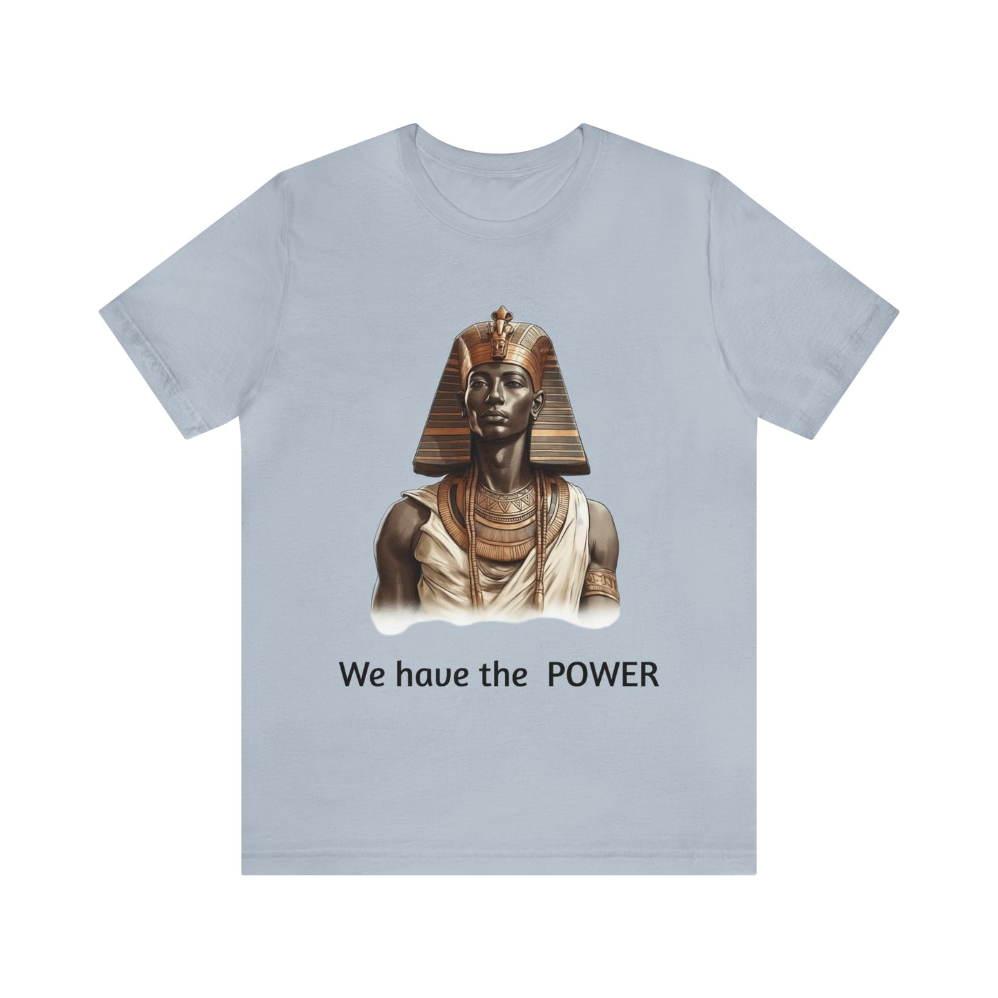 We Have the POWER T-shirt -Unisex -Pharoah