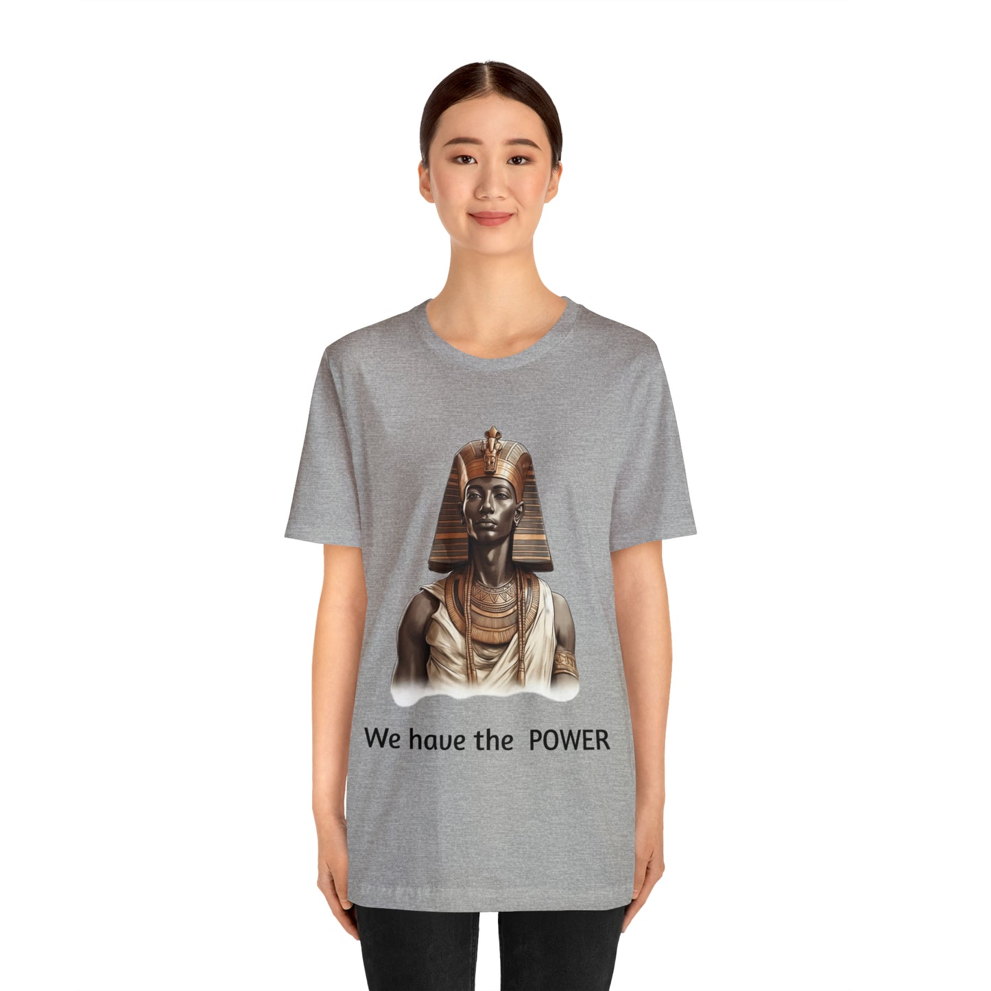 We Have the POWER T-shirt -Unisex -Pharoah