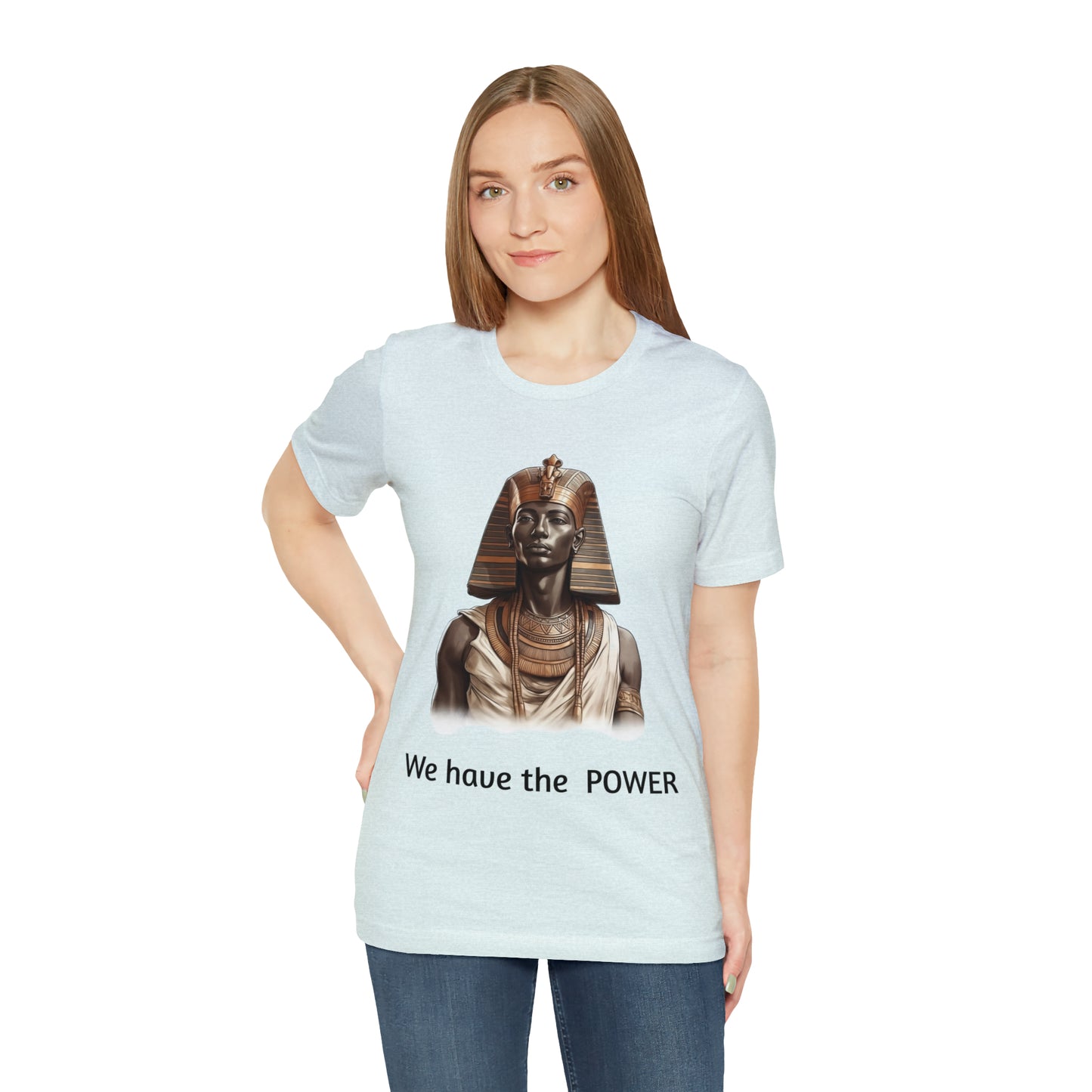 We Have the POWER T-shirt -Unisex -Pharoah