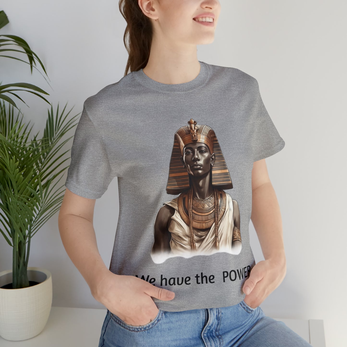 We Have the POWER T-shirt -Unisex -Pharoah