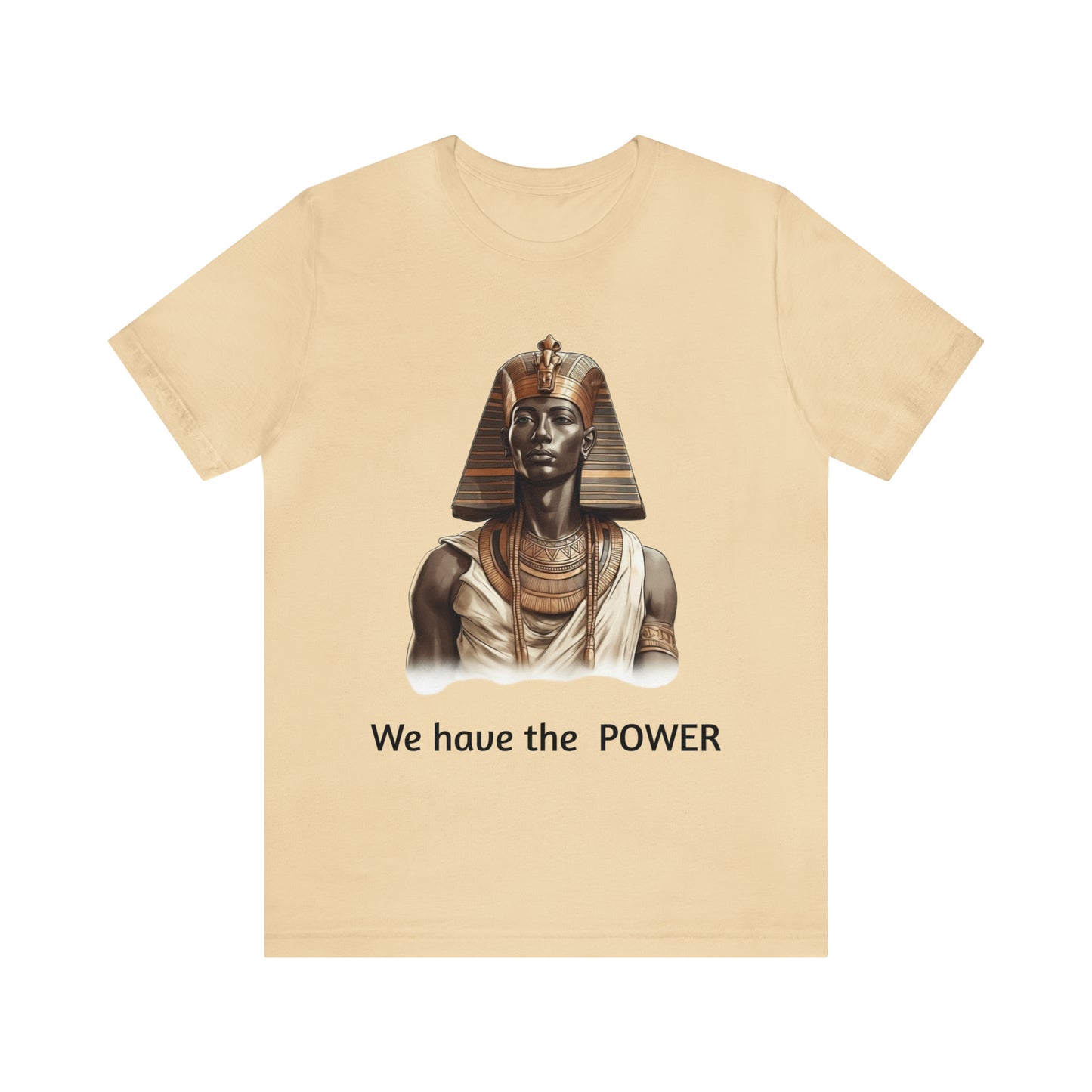 We Have the POWER T-shirt -Unisex -Pharoah