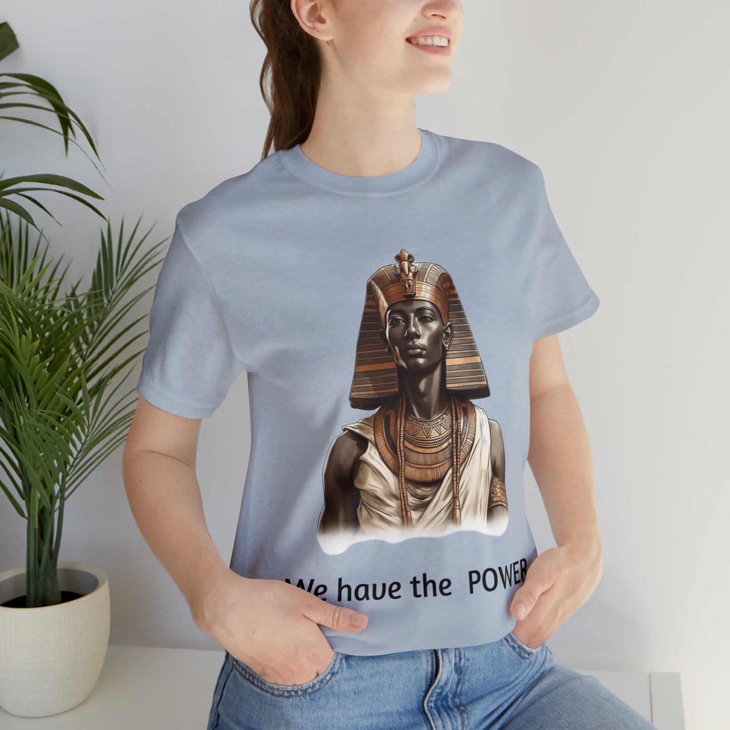 We Have the POWER T-shirt -Unisex -Pharoah