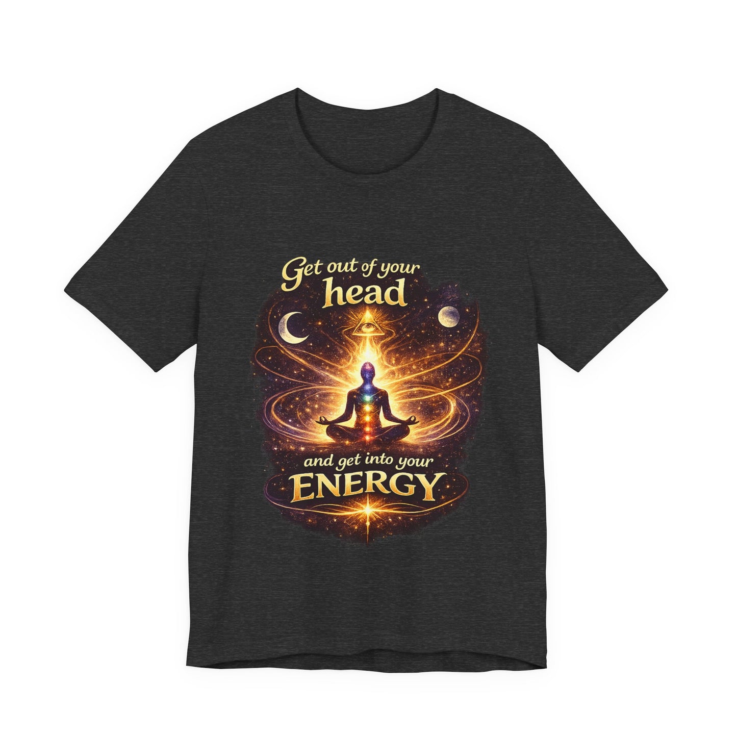 "Get Out of Your Head and Into Your Energy" T-shirt -Unisex