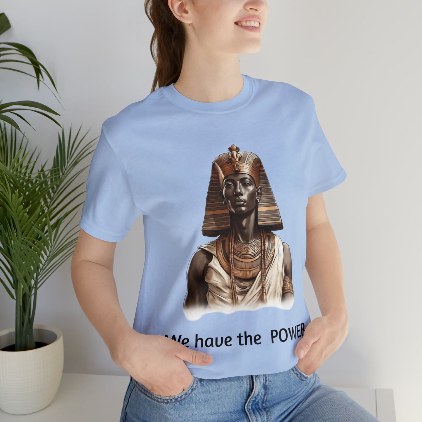 We Have the POWER T-shirt -Unisex -Pharoah