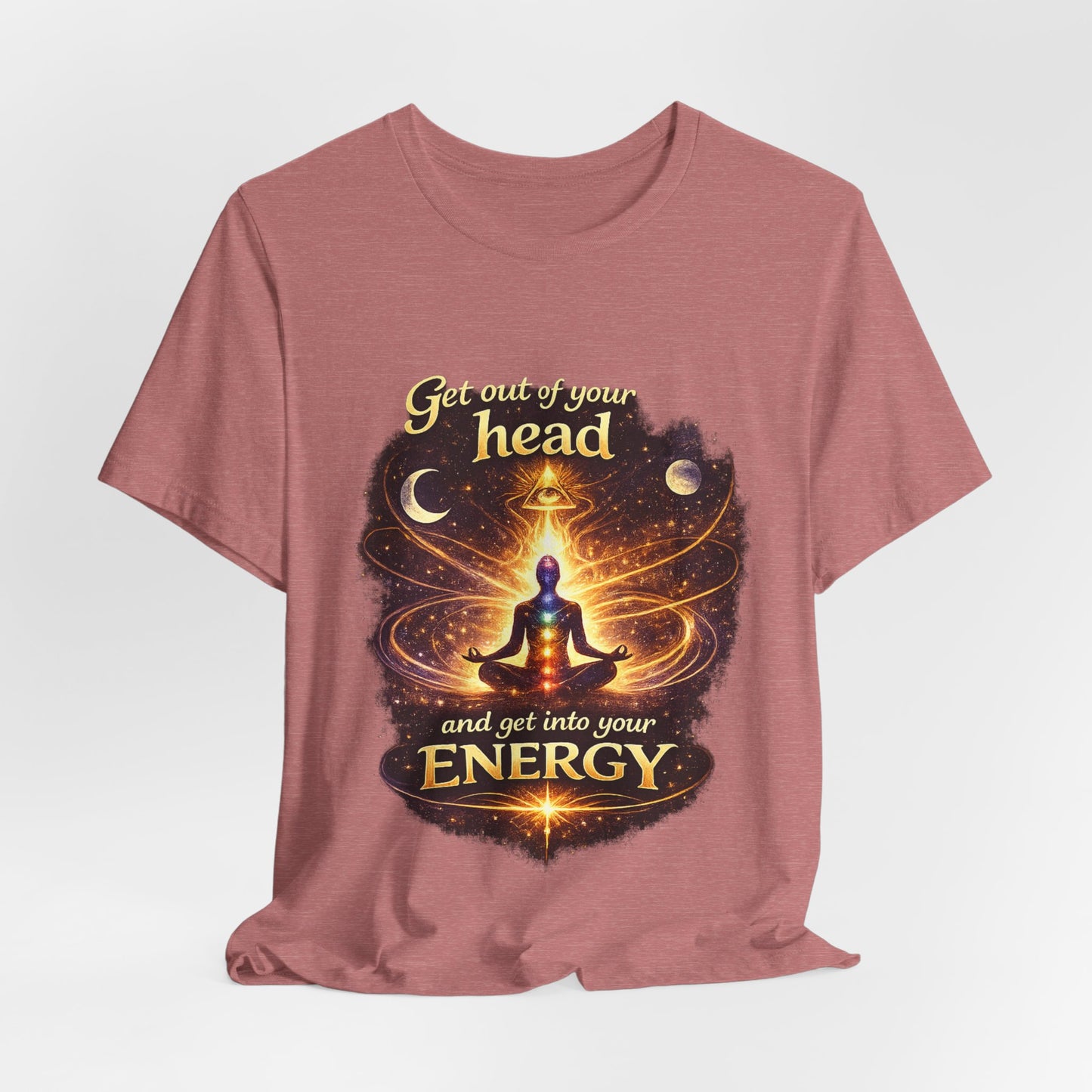 "Get Out of Your Head and Into Your Energy" T-shirt -Unisex