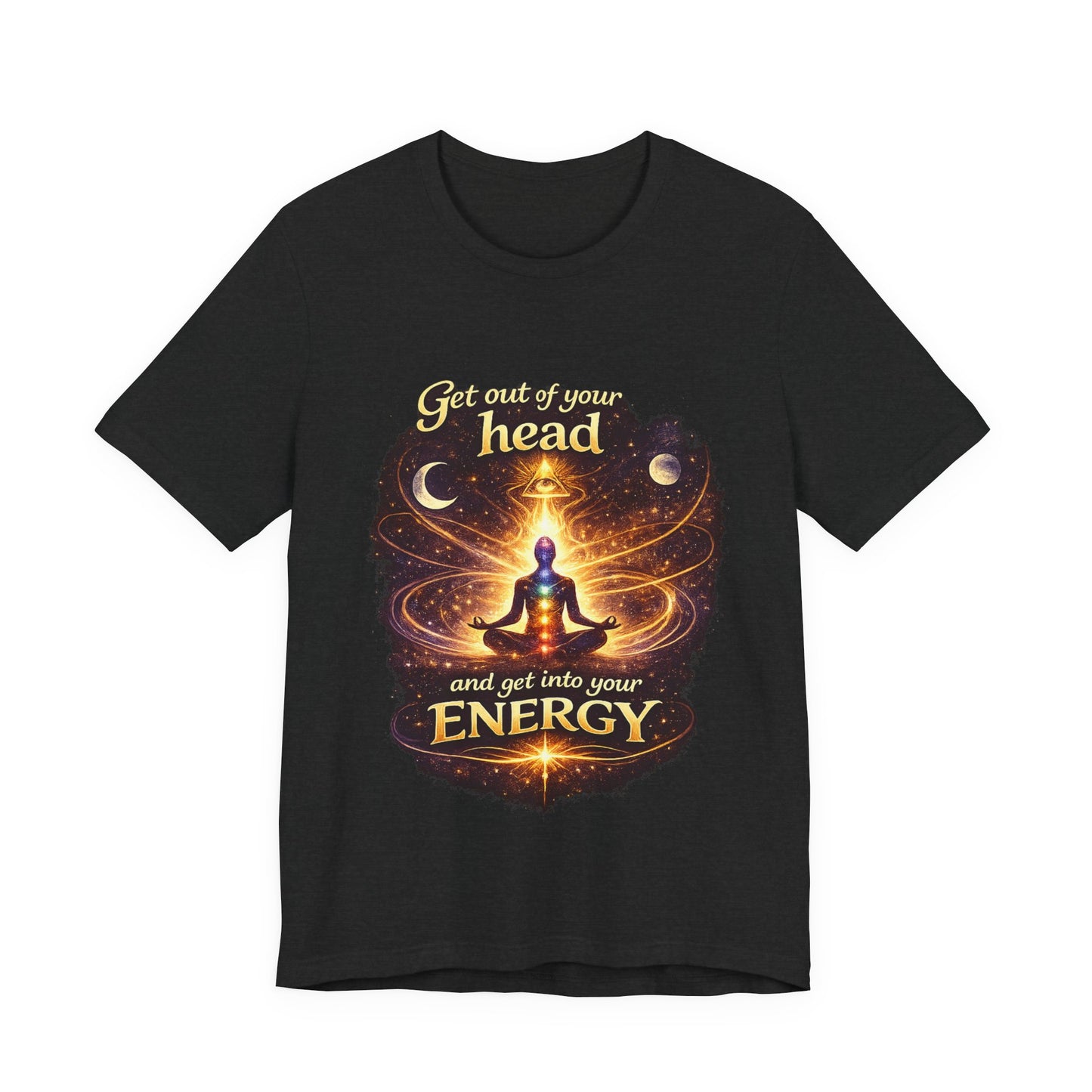 "Get Out of Your Head and Into Your Energy" T-shirt -Unisex
