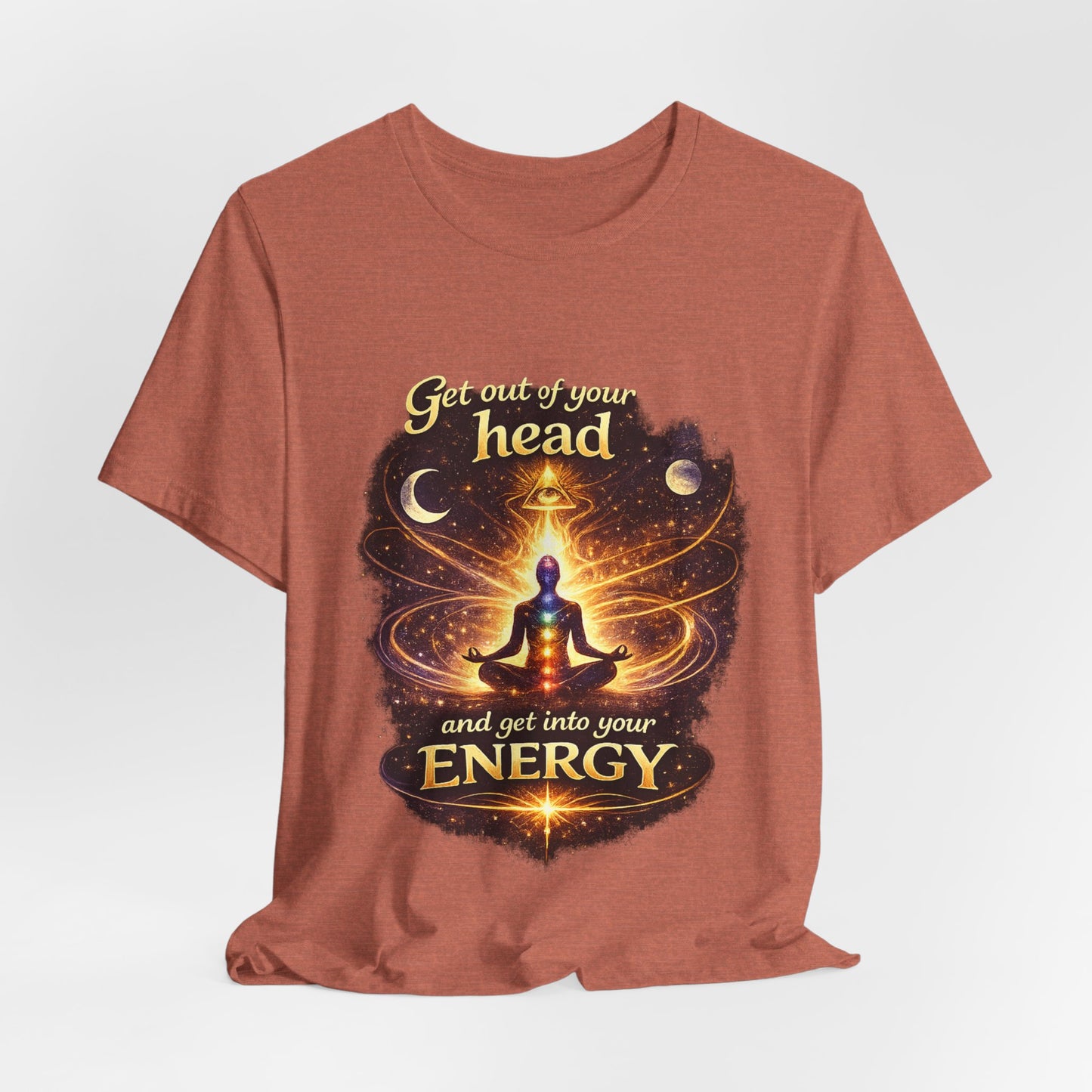 "Get Out of Your Head and Into Your Energy" T-shirt -Unisex