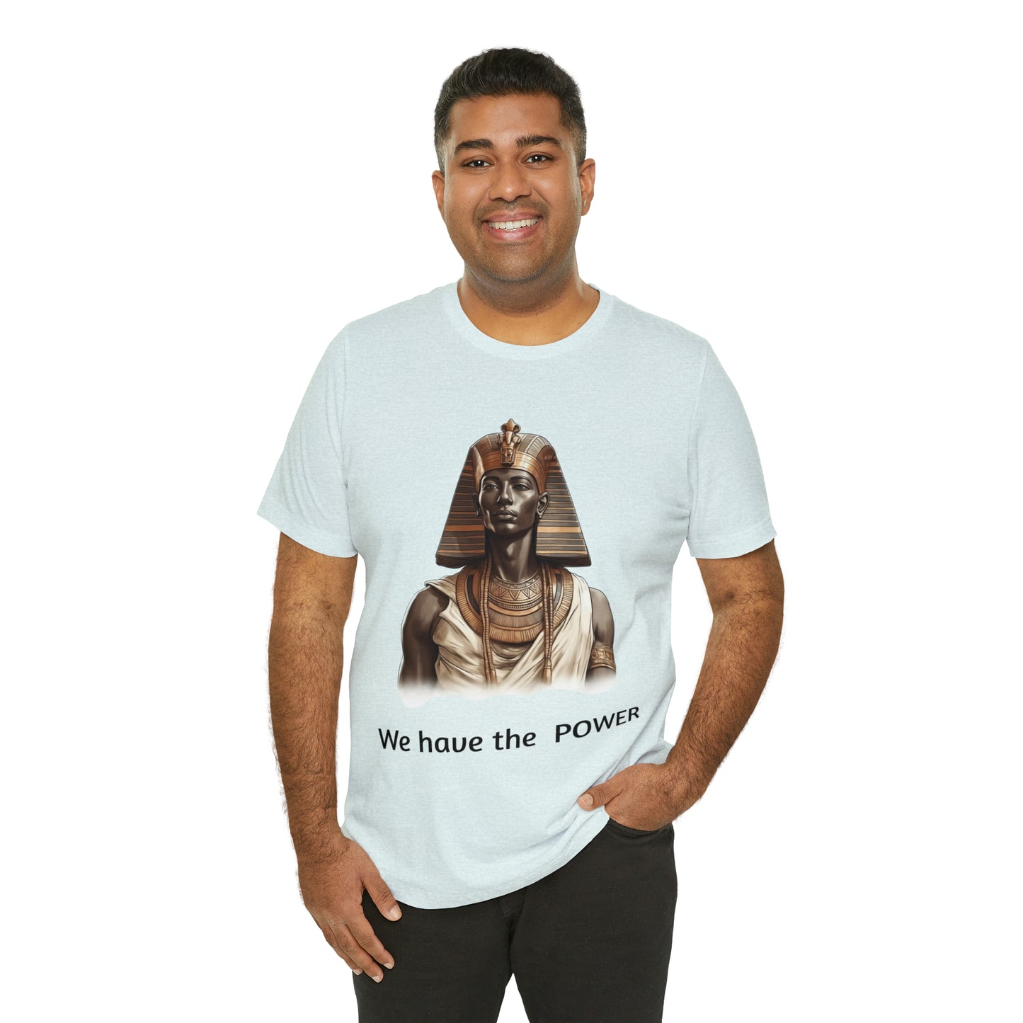 We Have the POWER T-shirt -Unisex -Pharoah