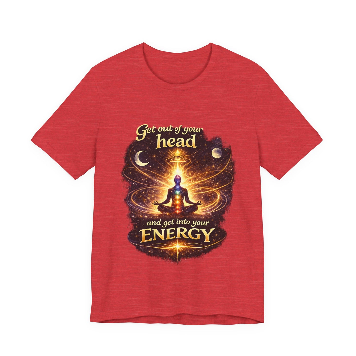 "Get Out of Your Head and Into Your Energy" T-shirt -Unisex