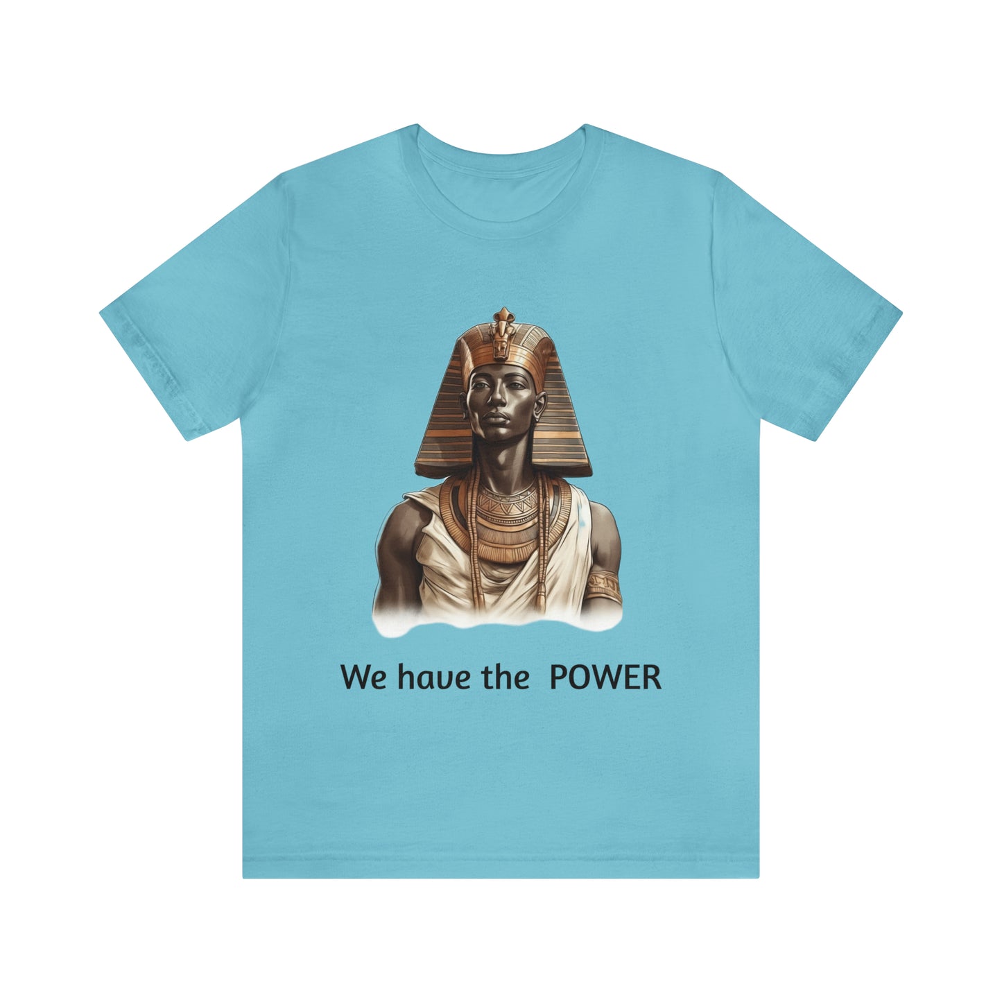 We Have the POWER T-shirt -Unisex -Pharoah