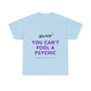 You Can't Fool a Psychic -multiple colors (Unisex)