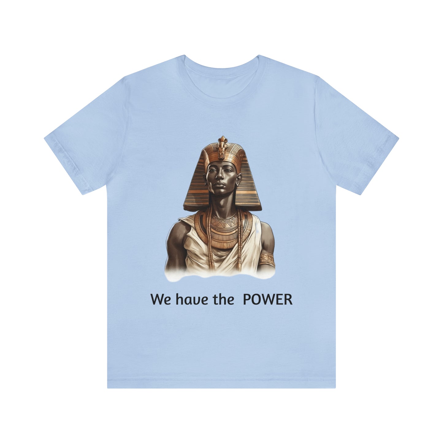 We Have the POWER T-shirt -Unisex -Pharoah