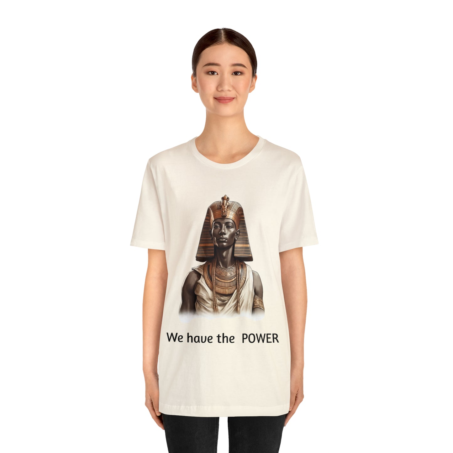 We Have the POWER T-shirt -Unisex -Pharoah