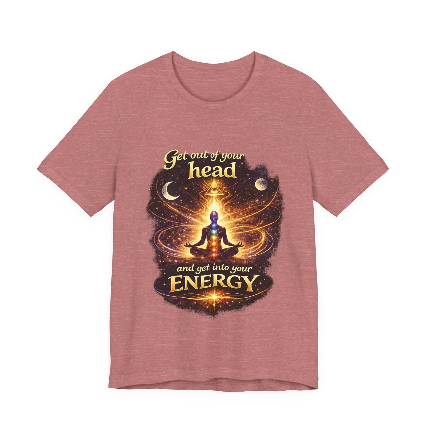 "Get Out of Your Head and Into Your Energy" T-shirt -Unisex