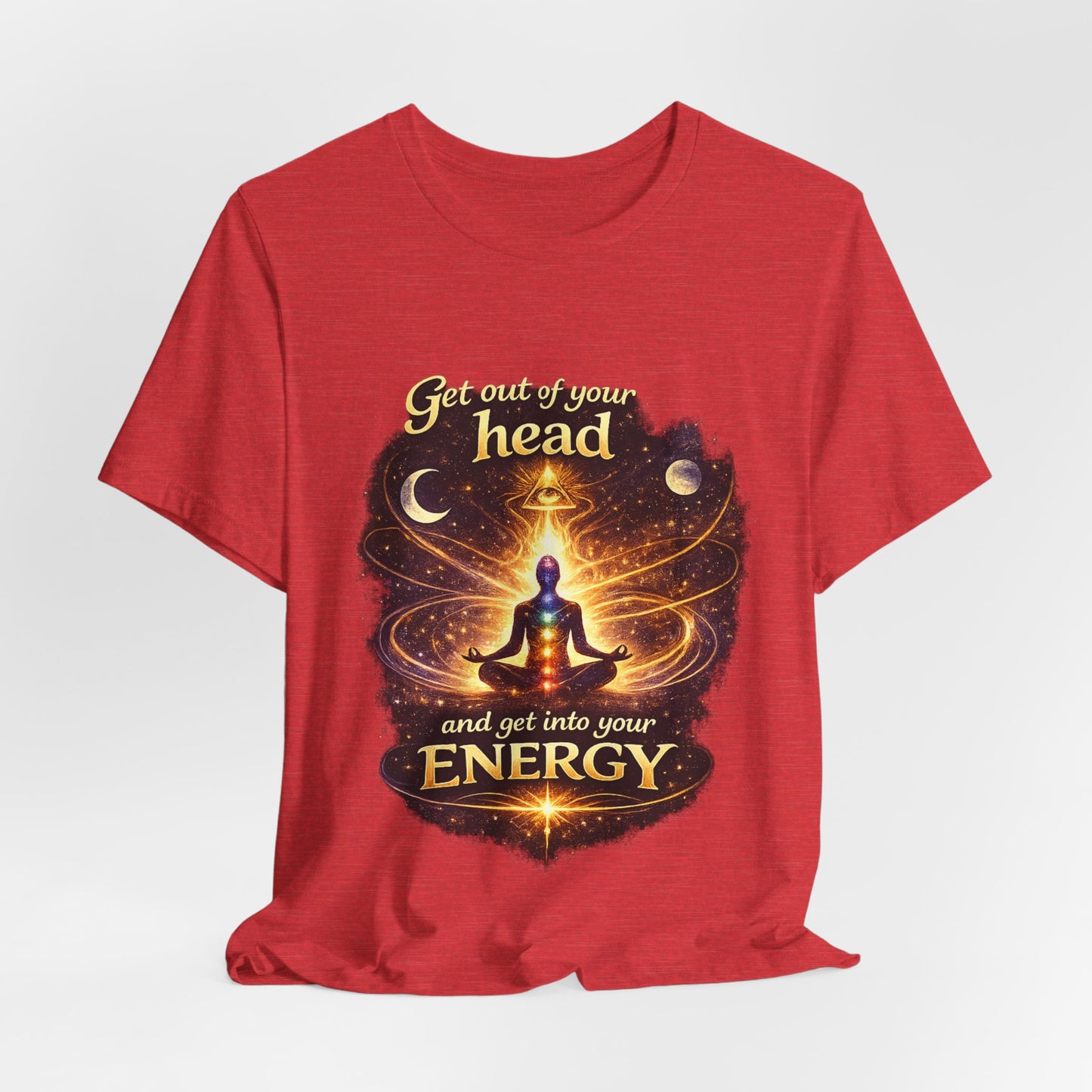 "Get Out of Your Head and Into Your Energy" T-shirt -Unisex