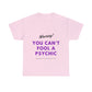 You Can't Fool a Psychic -multiple colors (Unisex)