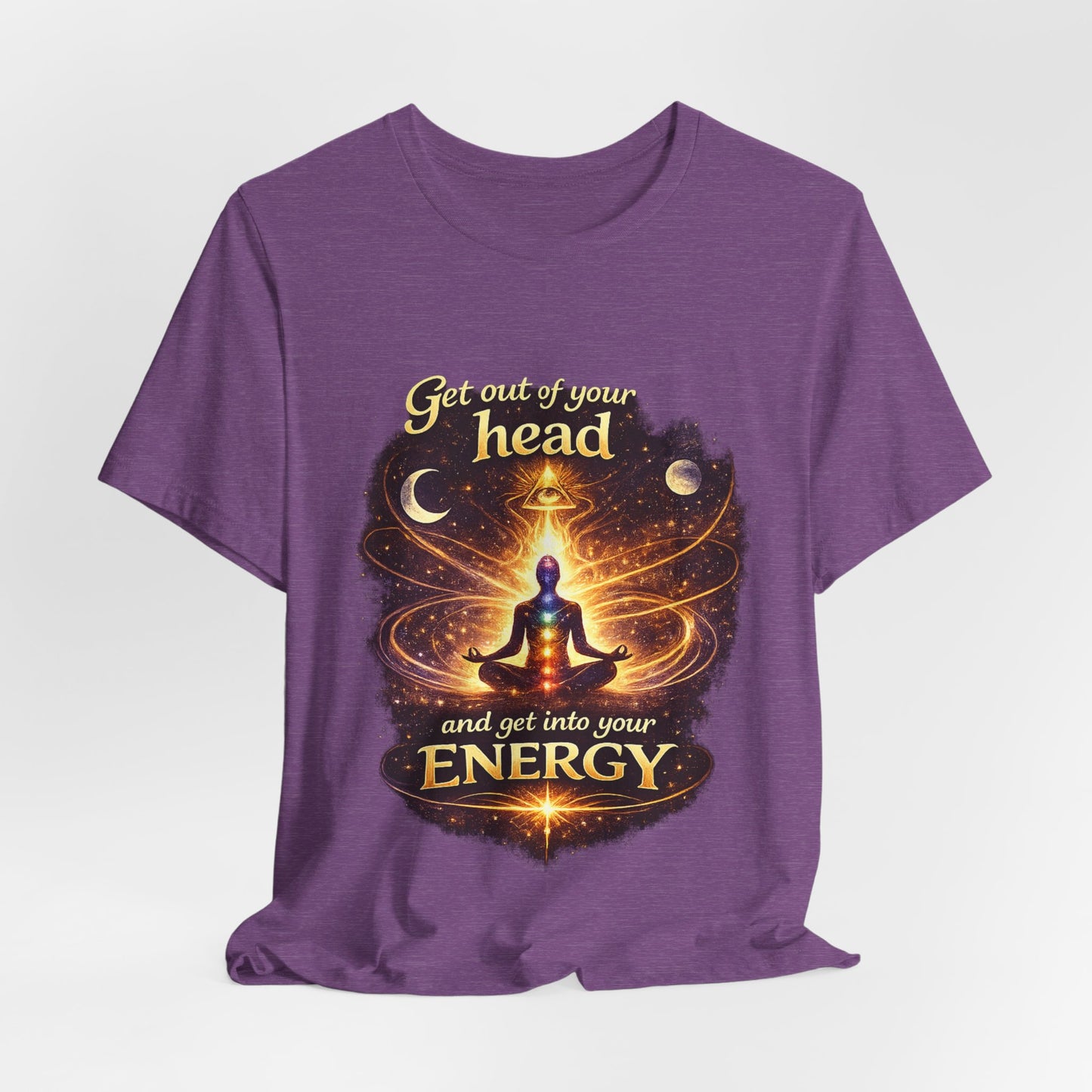 "Get Out of Your Head and Into Your Energy" T-shirt -Unisex