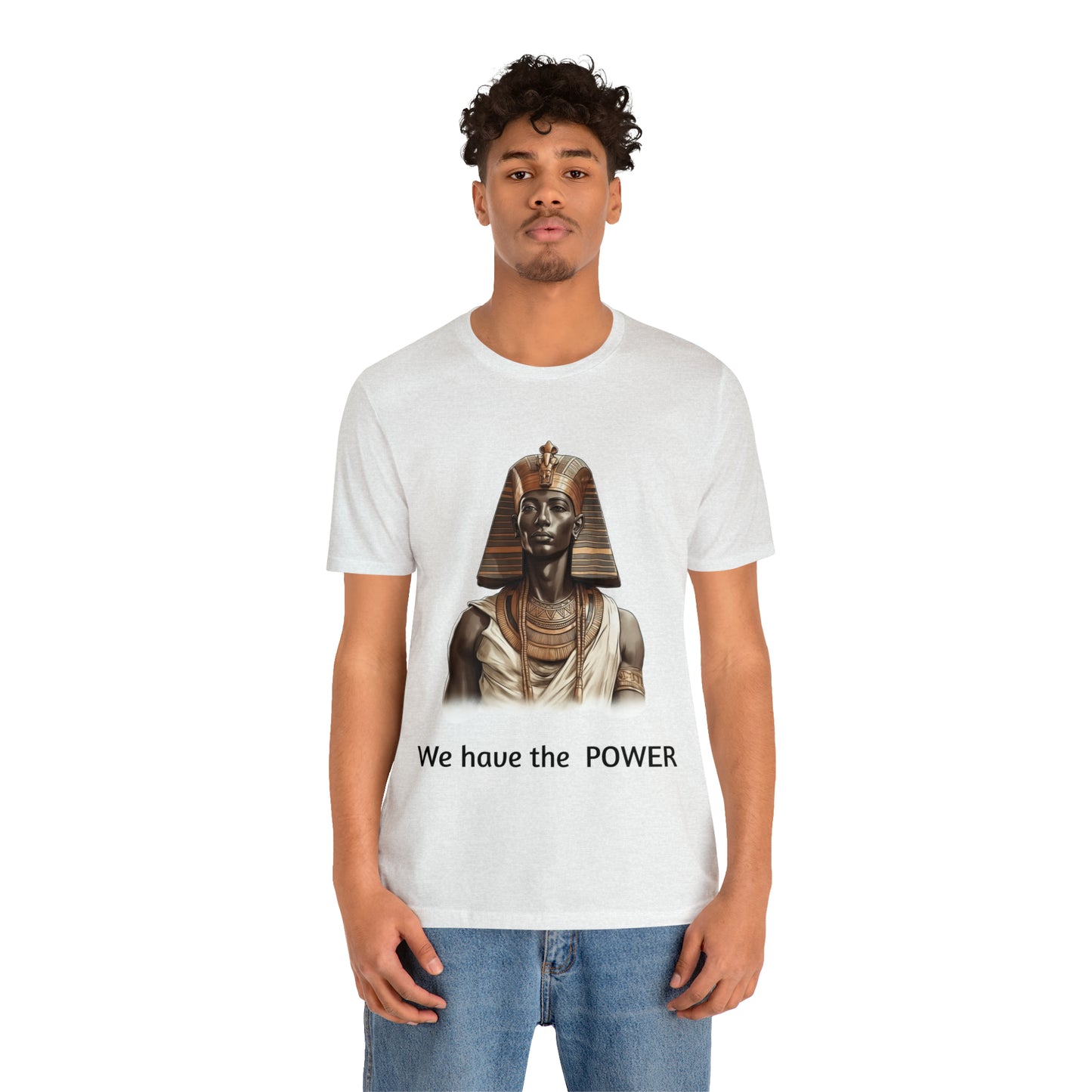 We Have the POWER T-shirt -Unisex -Pharoah