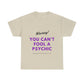 You Can't Fool a Psychic -multiple colors (Unisex)