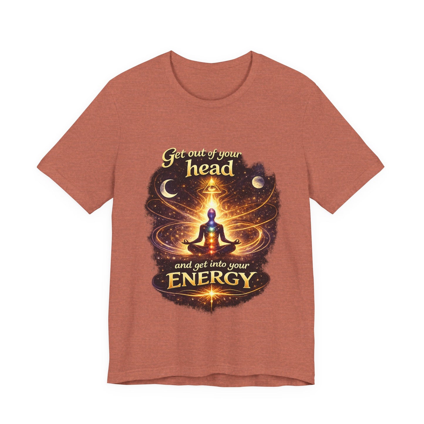 "Get Out of Your Head and Into Your Energy" T-shirt -Unisex