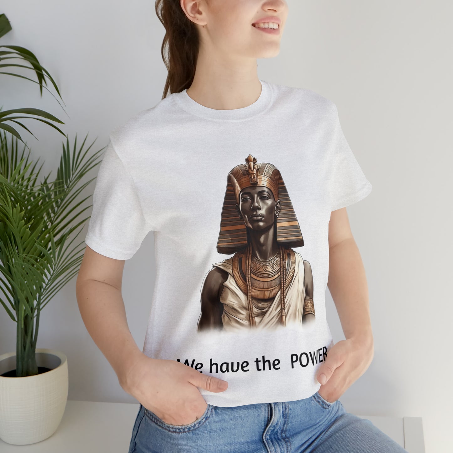 We Have the POWER T-shirt -Unisex -Pharoah