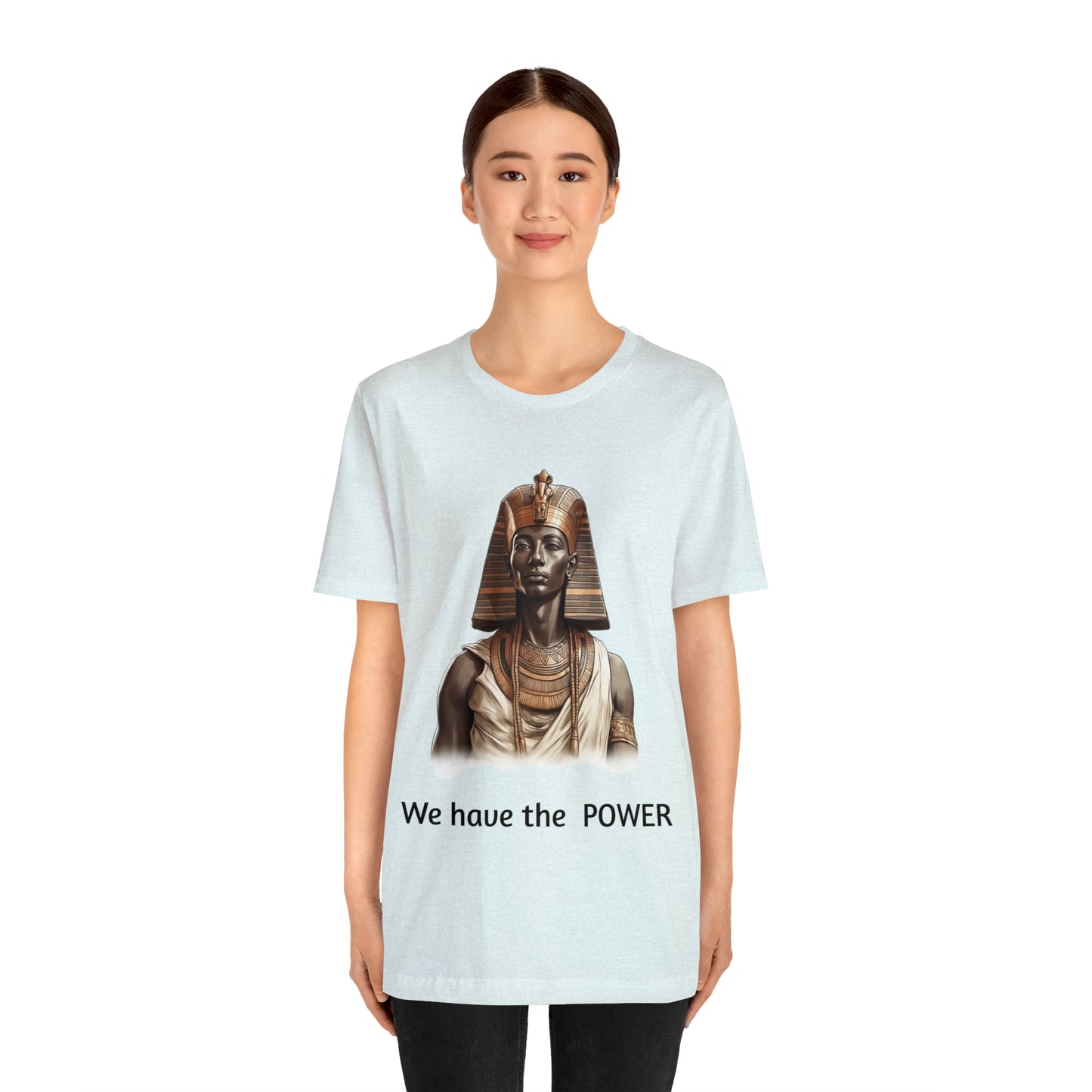 We Have the POWER T-shirt -Unisex -Pharoah